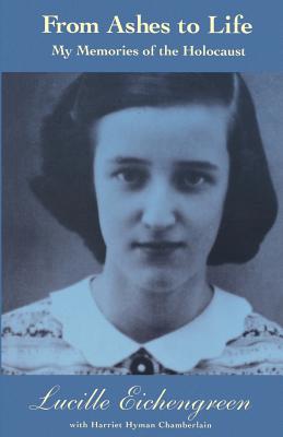 From Ashes to Life: My Memories of the Holocaust - Eichengreen, Lucille, and Chamberlain, Harriet Hyman