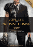 From Athlete to Normal Human: An Easy-To-Read Guide on Nutrition, Fitness and Life in General for the Former Elite Athlete