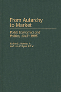 From Autarchy to Market: Polish Economics and Politics, 1945-1995