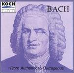 From Authentic to Outrageous Bach - Alfred Cortot (piano); American Bach Soloists; Bargemusic; Boston Early Music Soloists; Charlotte Mattax Moersch (harpsichord); Harold Samuel (piano); Jacques Thibaud (violin); Robert Wolinsky (harpsichord); Roger Cortet (flute); William Sharp (baritone)