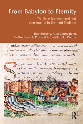 From Babylon to Eternity: The Exile Remembered and Constructed in Text and Tradition - Becking, Bob, and Cannegieter, Alex, and Van Der Poll, Wilfred