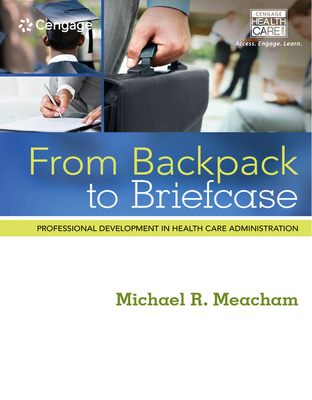 From Backpack to Briefcase: Professional Development in Health Care Administration - Meacham, Michael R