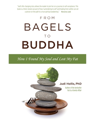 From Bagels to Buddha: How I Found My Soul and Lost My Fat - Hollis, Judi, PH.D.