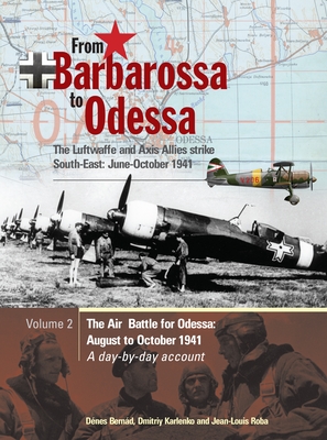 From Barbarossa to Odessa: The Luftwaffe and Axis Allies Strike South-East: June-October 1941 Vol 2: The Air Battle for Odessa: August to October 1941 - A Day-By-Day Account - Bernd, Dnes