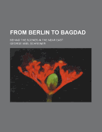 From Berlin to Bagdad; Behind the Scenes in the Near East