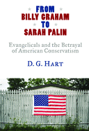 From Billy Graham to Sarah Palin: Evangelicals and the Betrayal of American Conservatism