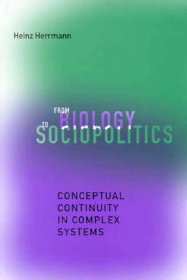 From Biology to Sociopolitics: Conceptual Continuity in Complex Systems - Herrmann, Heinz, Professor