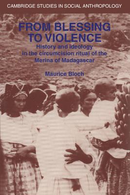 From Blessing to Violence: History and Ideology in the Circumcision Ritual of the Merina - Bloch, Maurice