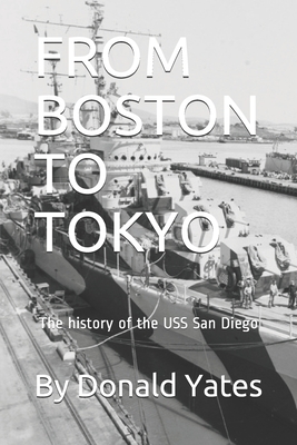 From Boston to Tokyo: The History of the USS San Diego - Yates, Donald