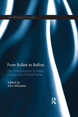 From Bullets to Ballots: The Transformation of Rebel Groups into Political Parties - Ishiyama, John (Editor)