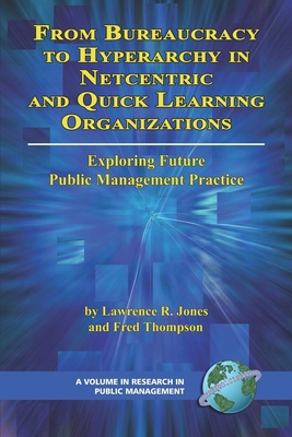 From Bureaucracy to Hyperarchy in Netcentric and Quick Learning Organizations: Exploring Future Public Management Practice - Jones, Lawrence R, and Thompson, Fred