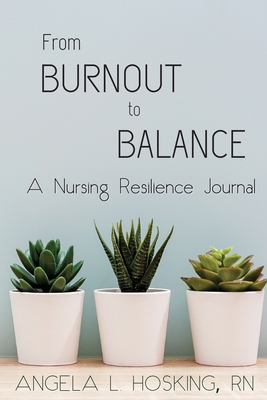 From Burnout to Balance: A Nursing Resilience Journal - Hosking, Angela L, and Haughee, Arielle (Editor)