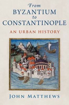 From Byzantium to Constantinople: An Urban History - Matthews, John