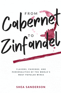 From Cabernet to Zinfandel: Flavors, Pairings, and Personalities of the World's Most Popular Wines