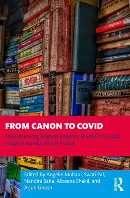 From Canon to Covid: Transforming English Literary Studies in India. Essays in Honour of GJV Prasad - Multani, Angelie (Editor), and Pal, Swati (Editor), and Saha, Nandini (Editor)