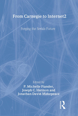 From Carnegie to Internet2: Forging the Serial's Future - Flander, P Michelle, and Harmon, Joseph C, and Makepeace, Jonathan David