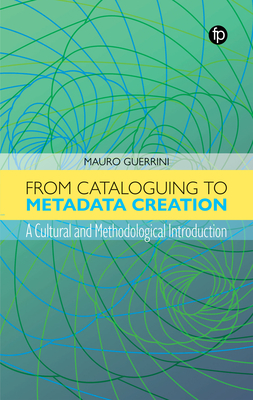 From Cataloguing to Metadata Creation: A Cultural and Methodological Introduction - Guerrini, Mauro