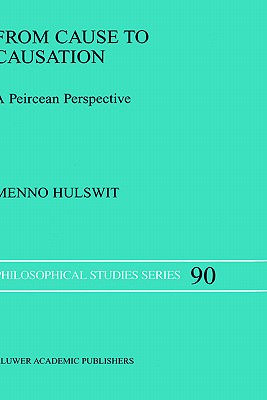 From Cause to Causation: A Peircean Perspective - Hulswit, M