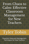 From Chaos to Calm: Effective Classroom Management for New Teachers: Essential Classroom Management Techniques for New Teachers