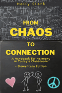 From Chaos to Connection: A Handbook for Harmony in Today's Classroom, Elementary Edition