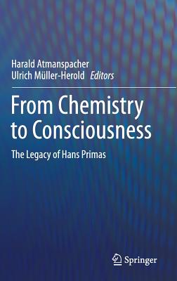 From Chemistry to Consciousness: The Legacy of Hans Primas - Atmanspacher, Harald (Editor), and Mller-Herold, Ulrich (Editor)