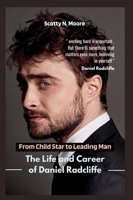 From Child Star to Leading Man: The Life and Career of Daniel Radcliffe - N Moore, Scotty