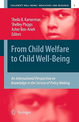 From Child Welfare to Child Well-Being: An International Perspective on Knowledge in the Service of Policy Making - Kamerman, Sheila, Professor (Editor), and Phipps, Shelley (Editor), and Ben-Arieh, Asher, Mr. (Editor)