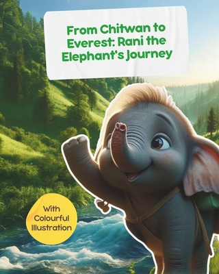 From Chitwan to Everest: Rani the Elephant's Journey - with Colourful Illustration: Stories from Nepal for Children - Narratives, Himalayan