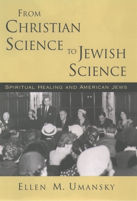 From Christian Science to Jewish Science: Spiritual Healing and American Jews - Umansky, Ellen M, Dr.