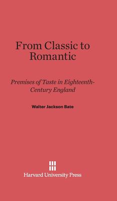 From Classic to Romantic: Premises of Taste in Eighteenth-Century England - Bate, Walter Jackson