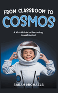 From Classroom to Cosmos: A Kids Guide to Becoming an Astronaut