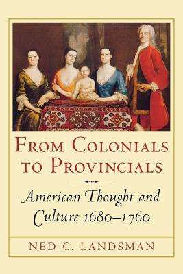 From Colonials to Provincials: American Thought and Culture 1680-1760 - Landsman, Ned