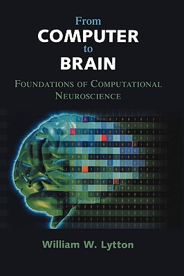 From Computer to Brain: Foundations of Computational Neuroscience - Lytton, William W