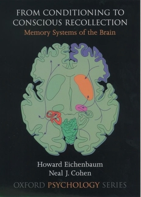 From Conditioning to Conscious Recollection: Memory Systems of the Brain - Eichenbaum, Howard, and Cohen, Neal J