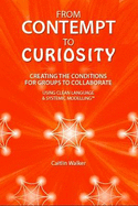 From Contempt to Curiosity: Creating the Conditions for Groups to Collaborate Using Clean Language and Systemic Modelling - Walker, Caitlin