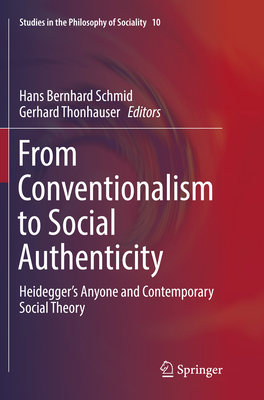 From Conventionalism to Social Authenticity: Heidegger's Anyone and Contemporary Social Theory - Schmid, Hans Bernhard (Editor), and Thonhauser, Gerhard (Editor)
