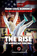 From Cool Runnings to World Superpower: The Rise of American Fencing