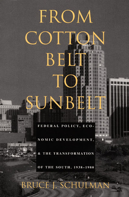 From Cotton Belt to Sunbelt: Federal Policy, Economic Development, and the Transformation of the South 1938-1980 - Schulman, Bruce J