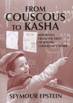 From Couscous to Kasha: Reporting from the Field of Jewish Community Work - Epstein, Seymour