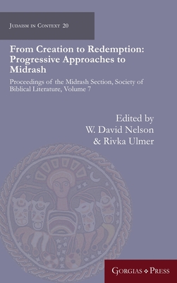 From Creation to Redemption: Progressive Approaches to Midrash: Proceedings of the Midrash Section, Society of Biblical Literature, Volume 7 - Nelson, W David (Editor), and Ulmer, Rivka (Editor)