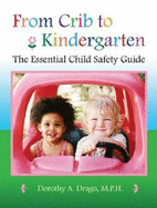 From Crib to Kindergarten: The Essential Child Safety Guide - Drago, Dorothy A, Ms.