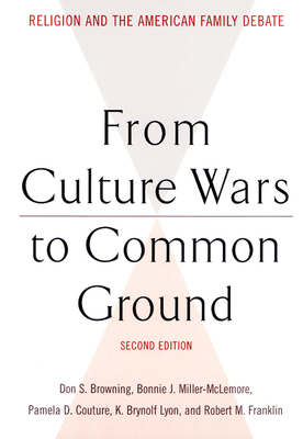 From Culture Wars to Common Ground: Religion and the American Family Debate - Browning, Don S (Editor), and Miller-McLemore, Bonnie J (Editor), and Couture, Pamela D (Editor)