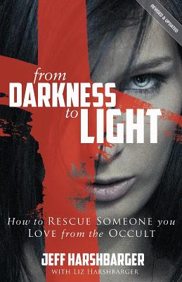From Darkness to Light: How to Rescue Someone You Love from the Occult - Harshbarger, Jeff, and Harshbarger, Liz