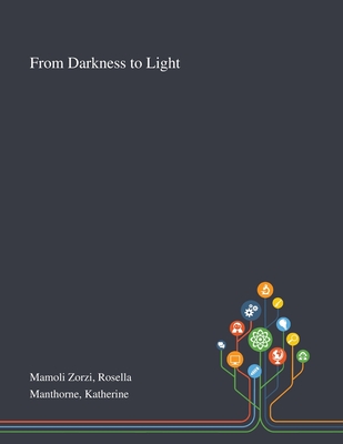 From Darkness to Light - Mamoli Zorzi, Rosella, and Manthorne, Katherine