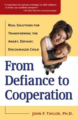 From Defiance to Cooperation: Real Solutions for Transforming the Angry, Defiant, Discouraged Child - Taylor, John F.