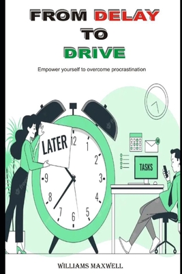 From Delay to Drive: Empower yourself to overcome procrastination - Maxwell, Williams