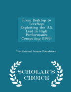 From Desktop to Teraflop: Exploiting the U.S. Lead in High Performance Computing (1993) - Scholar's Choice Edition