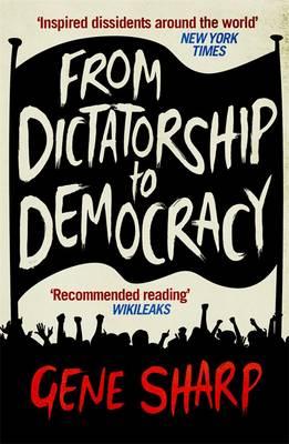 From Dictatorship to Democracy: A Guide to Nonviolent Resistance - Sharp, Gene