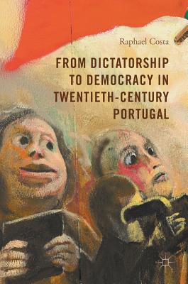 From Dictatorship to Democracy in Twentieth-Century Portugal - Costa, Raphael