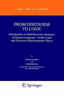 From Discourse to Logic: Introduction to Modeltheoretic Semantics of Natural Language, Formal Logic and Discourse Representation Theory - Kamp, Hans, and Reyle, U